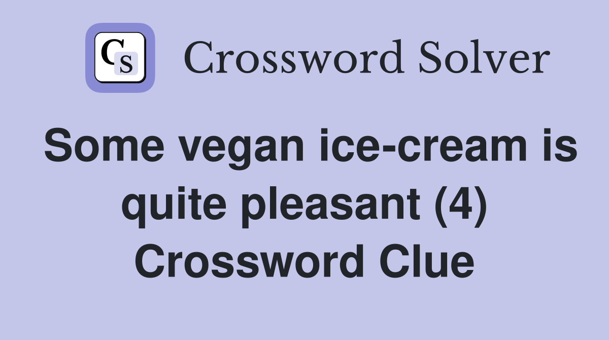 Some vegan ice-cream is quite pleasant (4) Crossword Clue