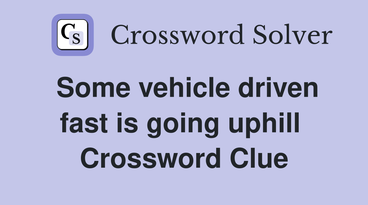 Some vehicle driven fast is going uphill  Crossword Clue
