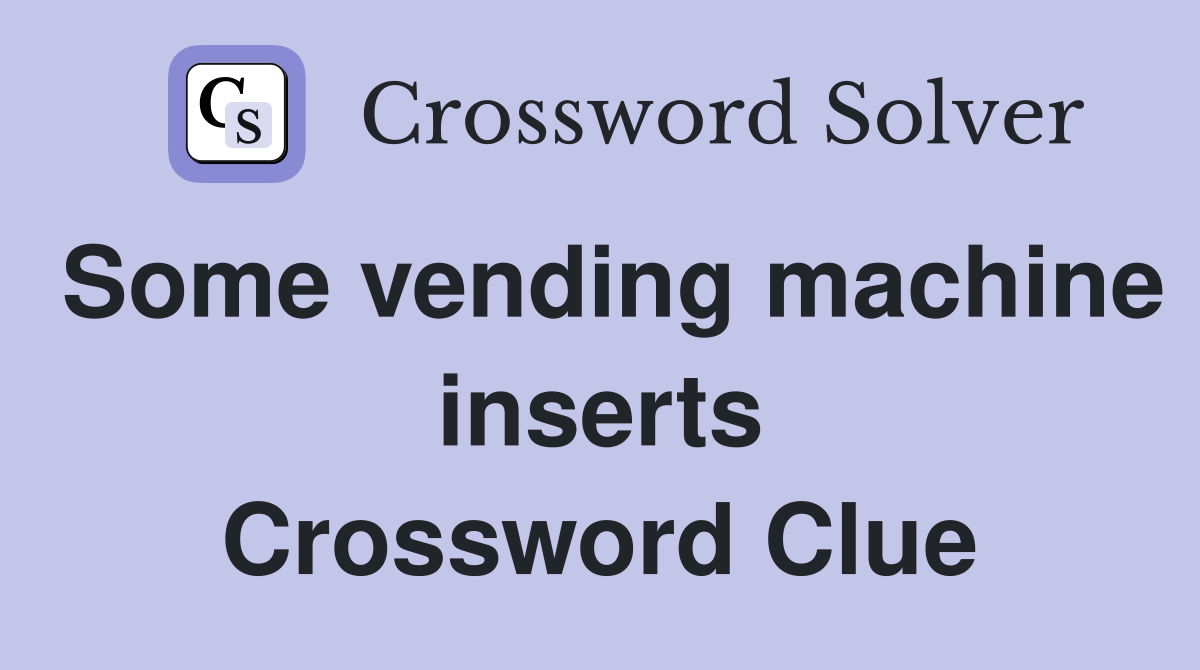 Some vending machine inserts Crossword Clue