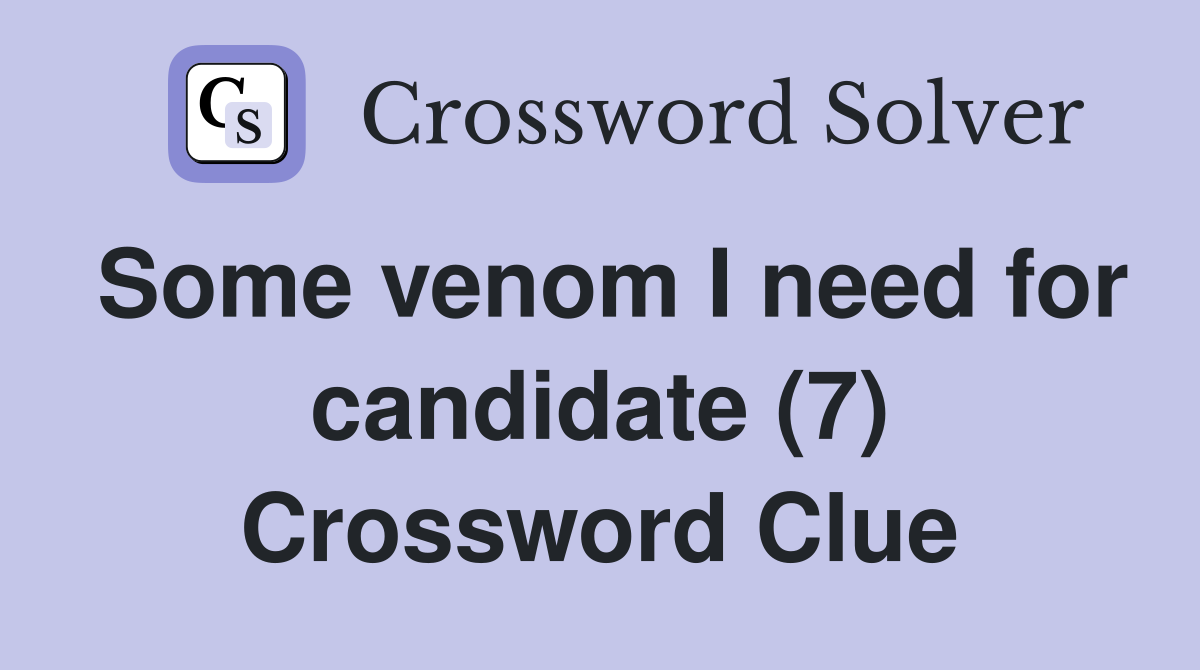 Some venom I need for candidate (7) Crossword Clue