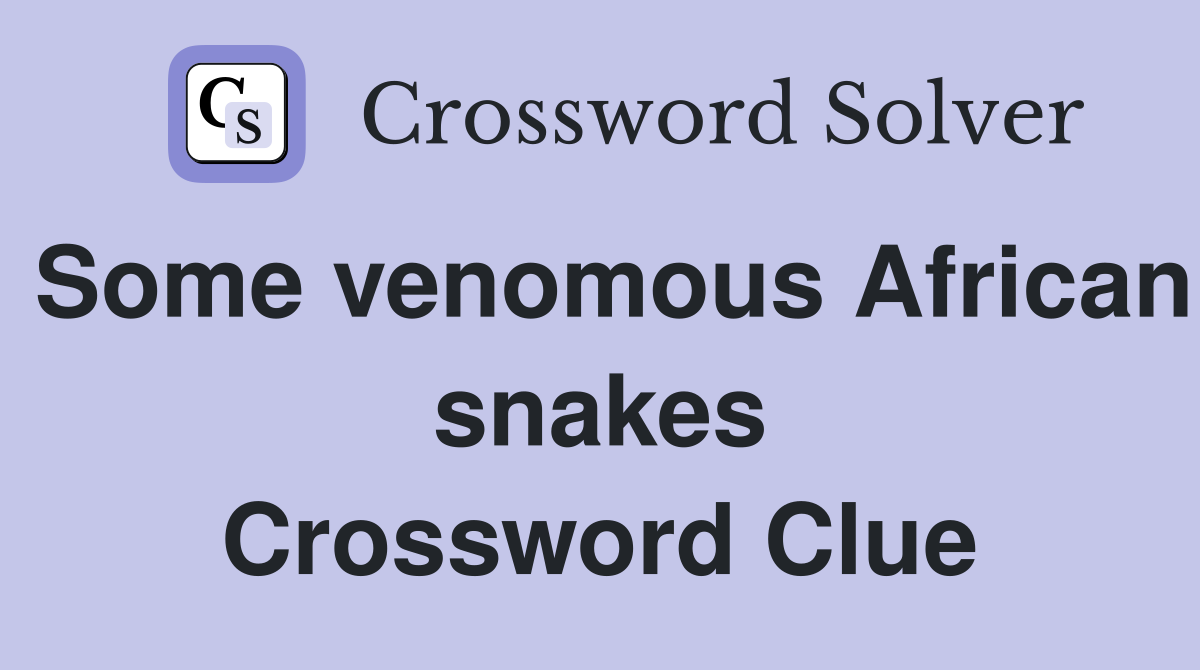 Some venomous African snakes Crossword Clue