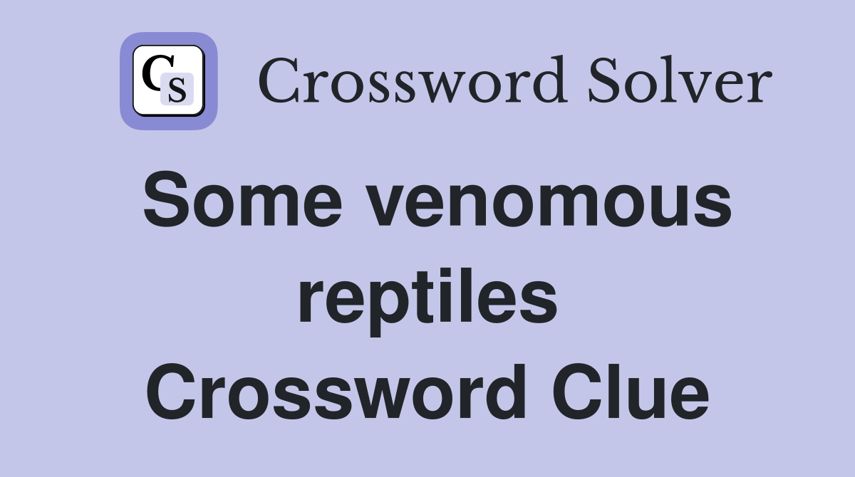 Some venomous reptiles Crossword Clue