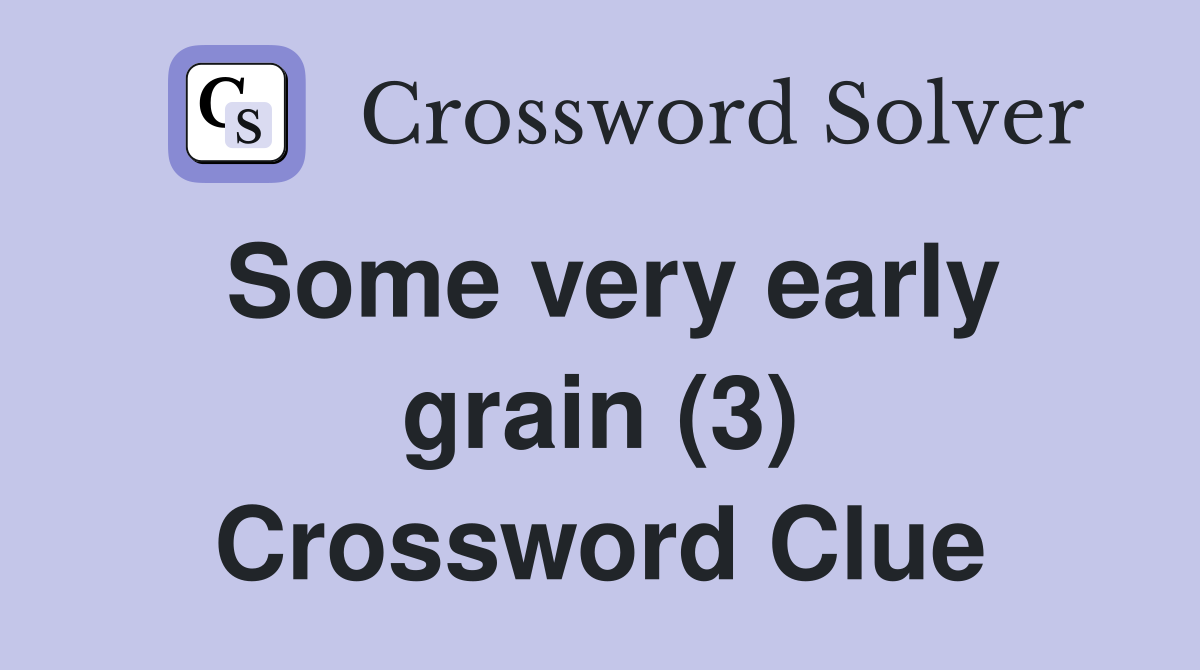 Some very early grain (3) Crossword Clue