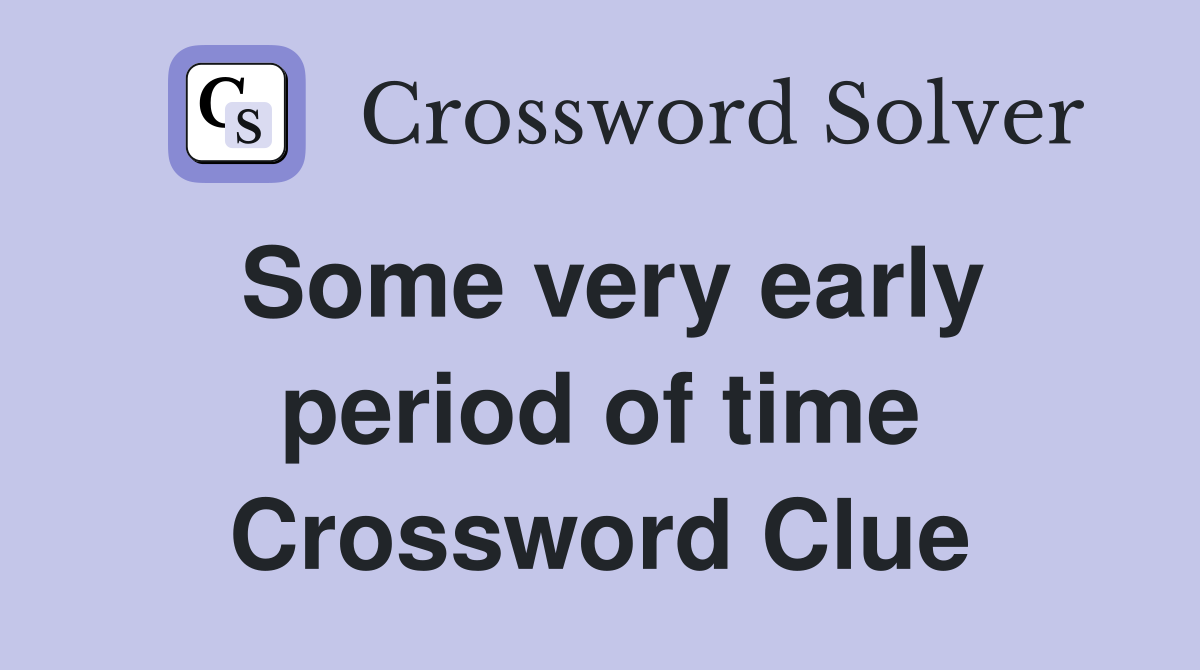 Some very early period of time Crossword Clue