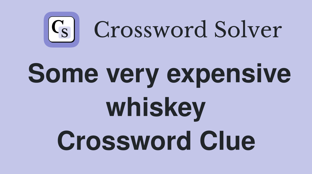 Some very expensive whiskey Crossword Clue