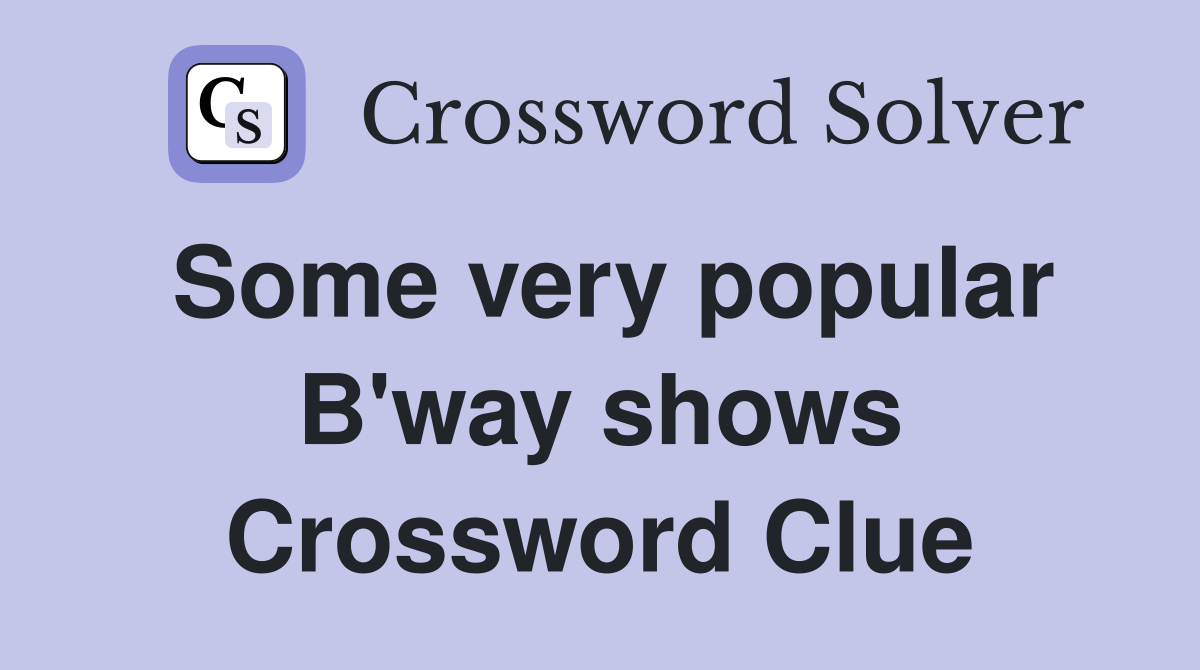 Some very popular B'way shows Crossword Clue
