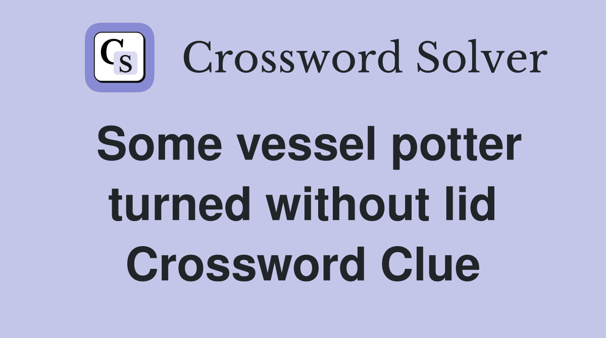 Some vessel potter turned without lid Crossword Clue