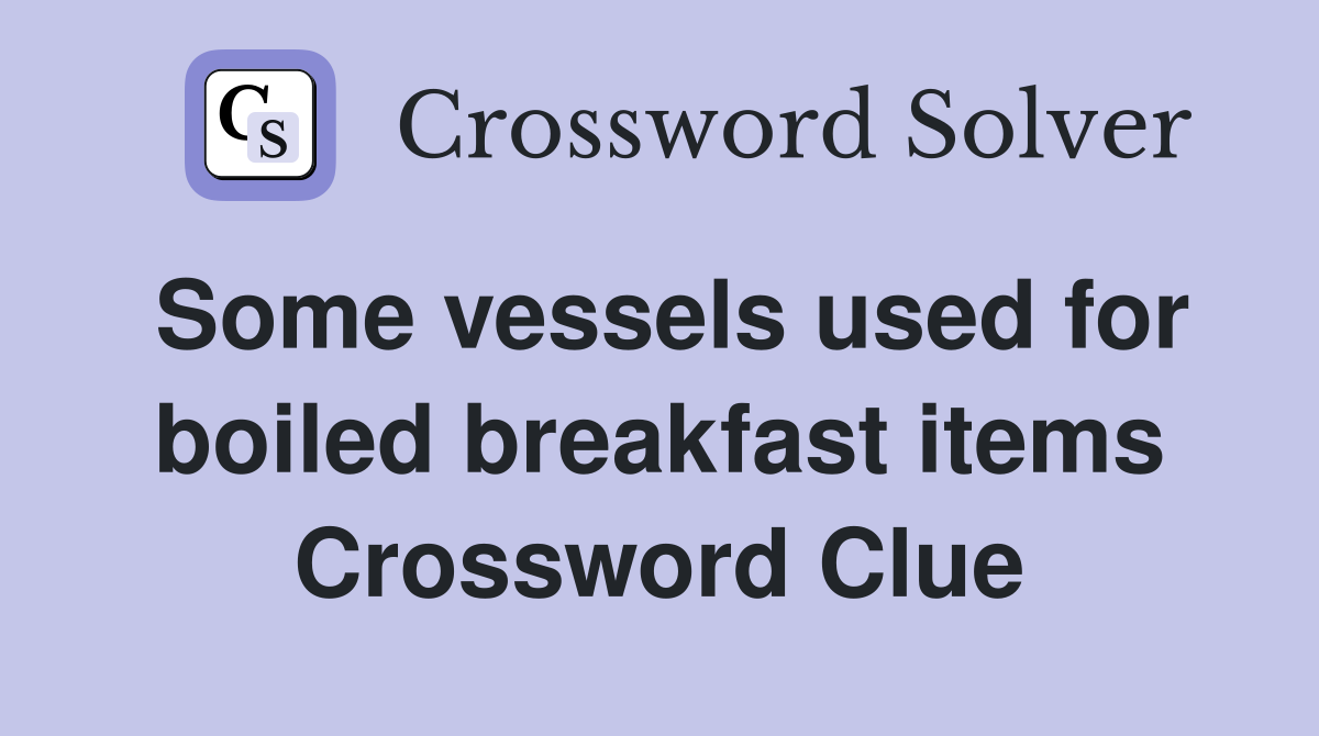 Some vessels used for boiled breakfast items Crossword Clue