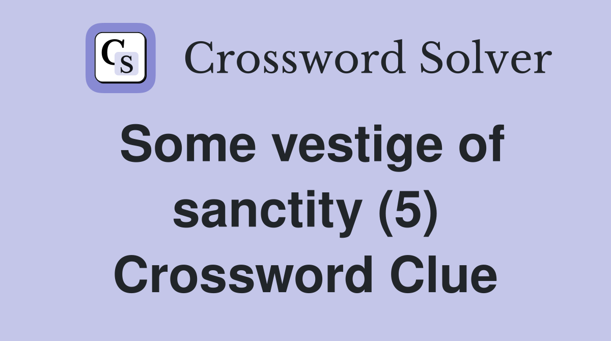 Some vestige of sanctity (5) Crossword Clue