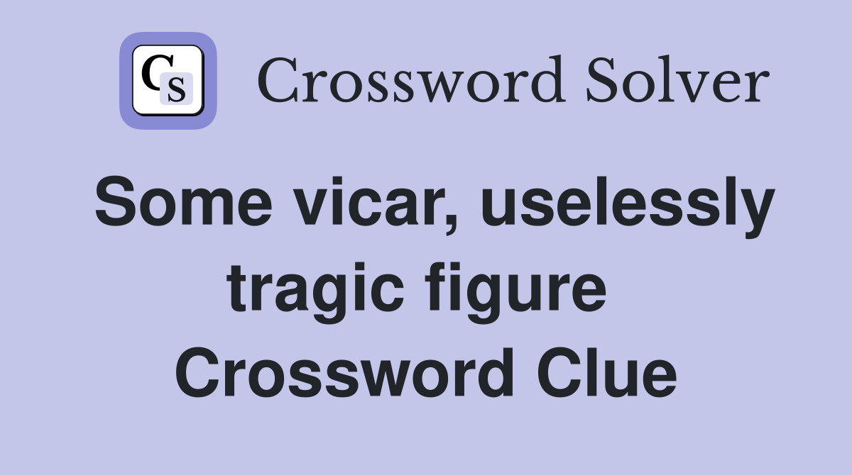 Some vicar, uselessly tragic figure  Crossword Clue