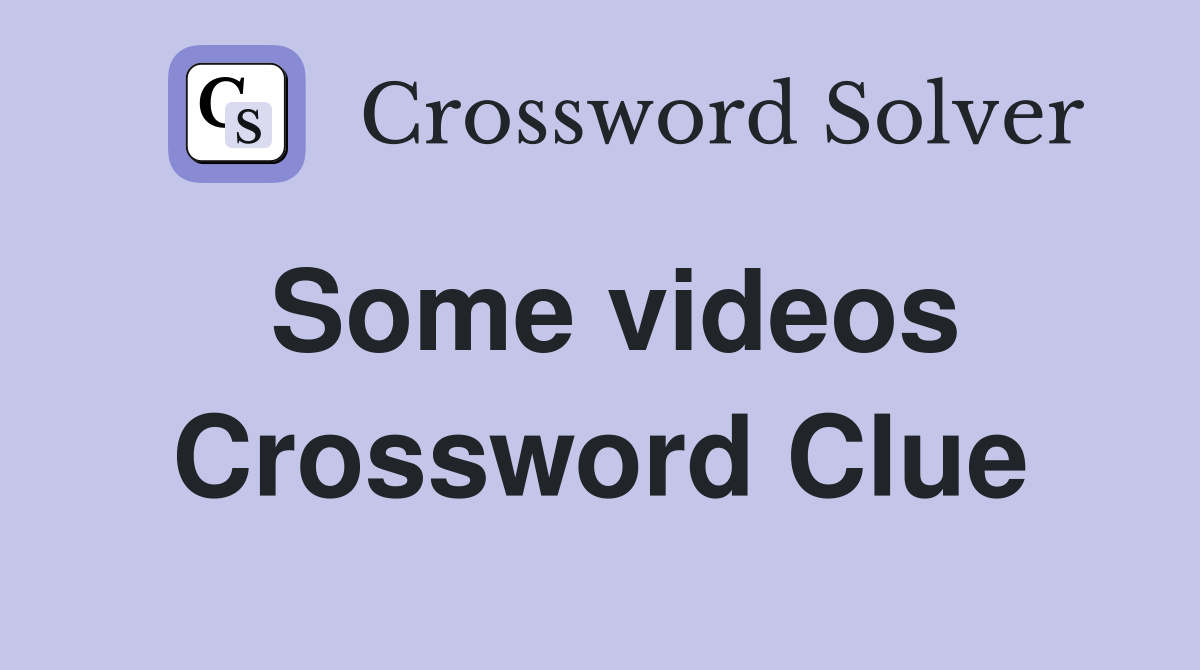 Some videos Crossword Clue