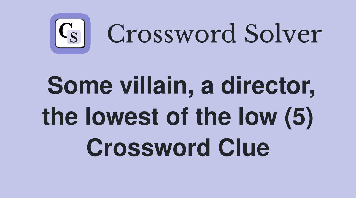 Some villain, a director, the lowest of the low (5) Crossword Clue