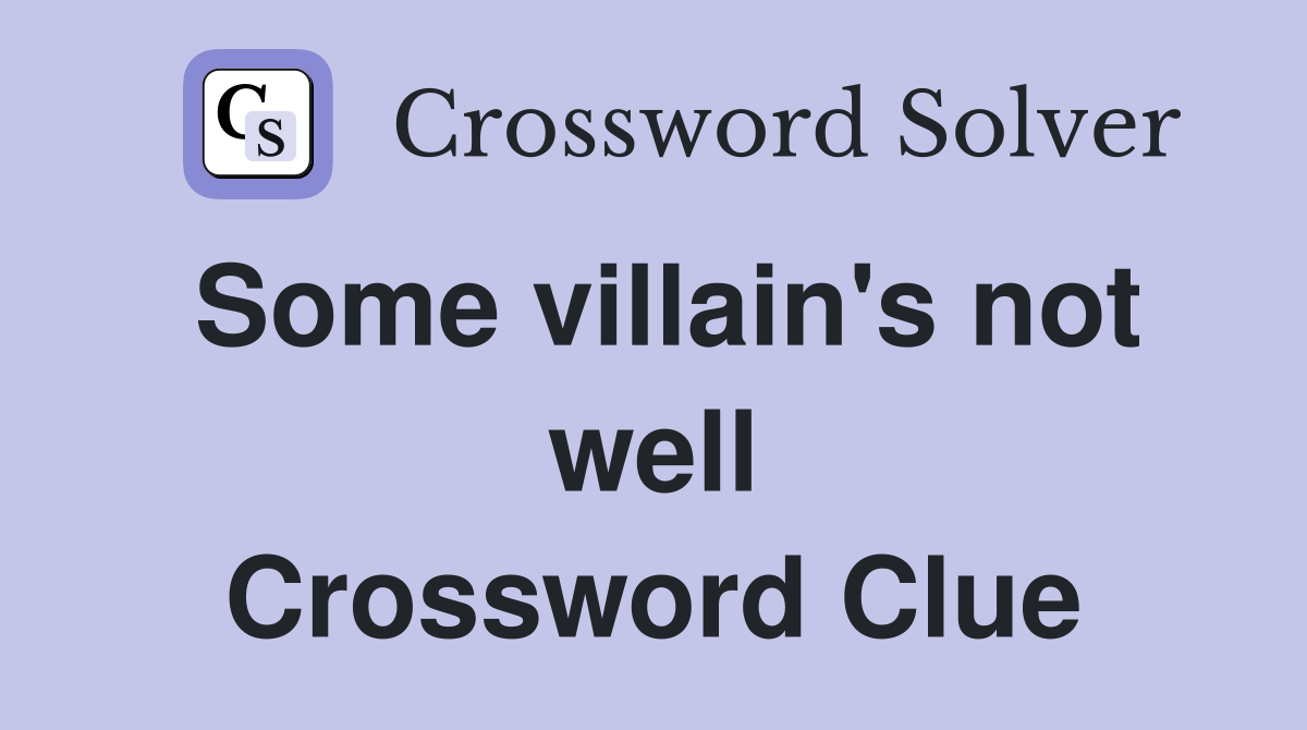 Some villain's not well Crossword Clue