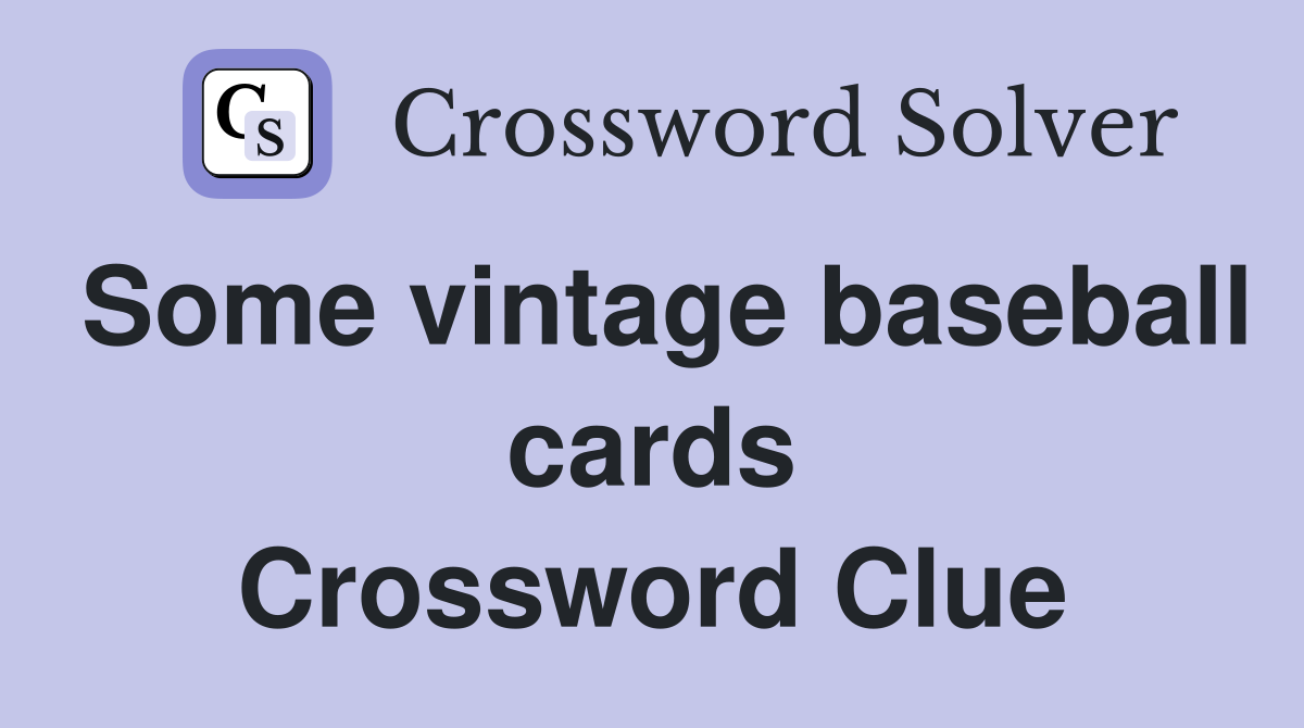 Some vintage baseball cards Crossword Clue