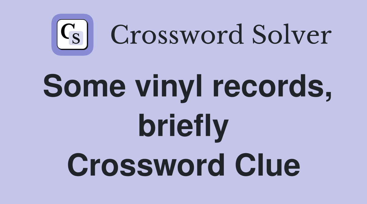 Some vinyl records, briefly Crossword Clue