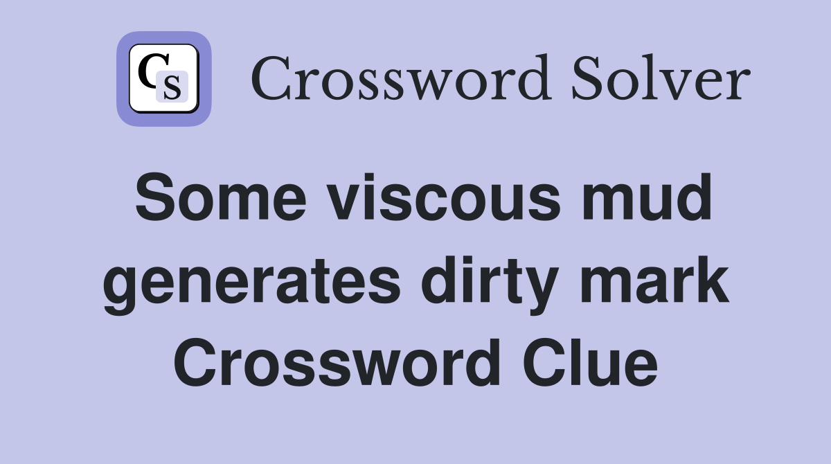 Some viscous mud generates dirty mark Crossword Clue