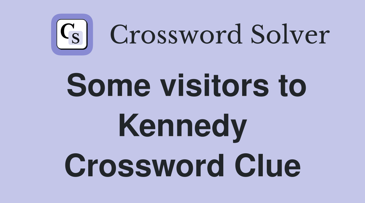 Some visitors to Kennedy Crossword Clue