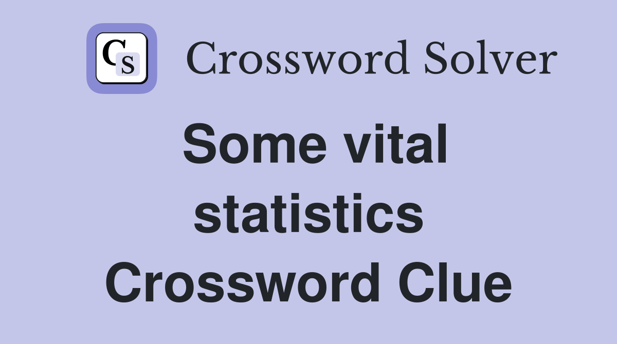 Some vital statistics Crossword Clue