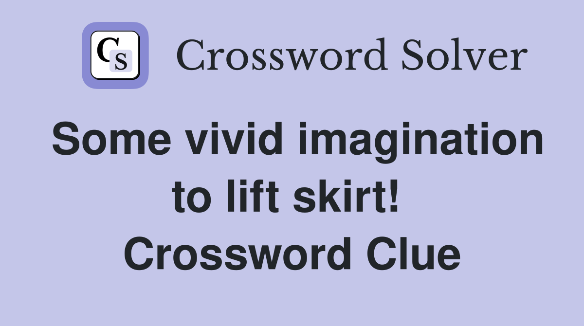 Some vivid imagination to lift skirt!  Crossword Clue