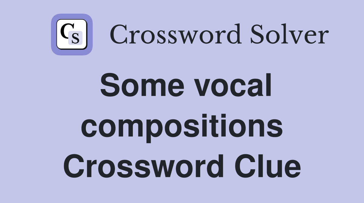 Some vocal compositions Crossword Clue