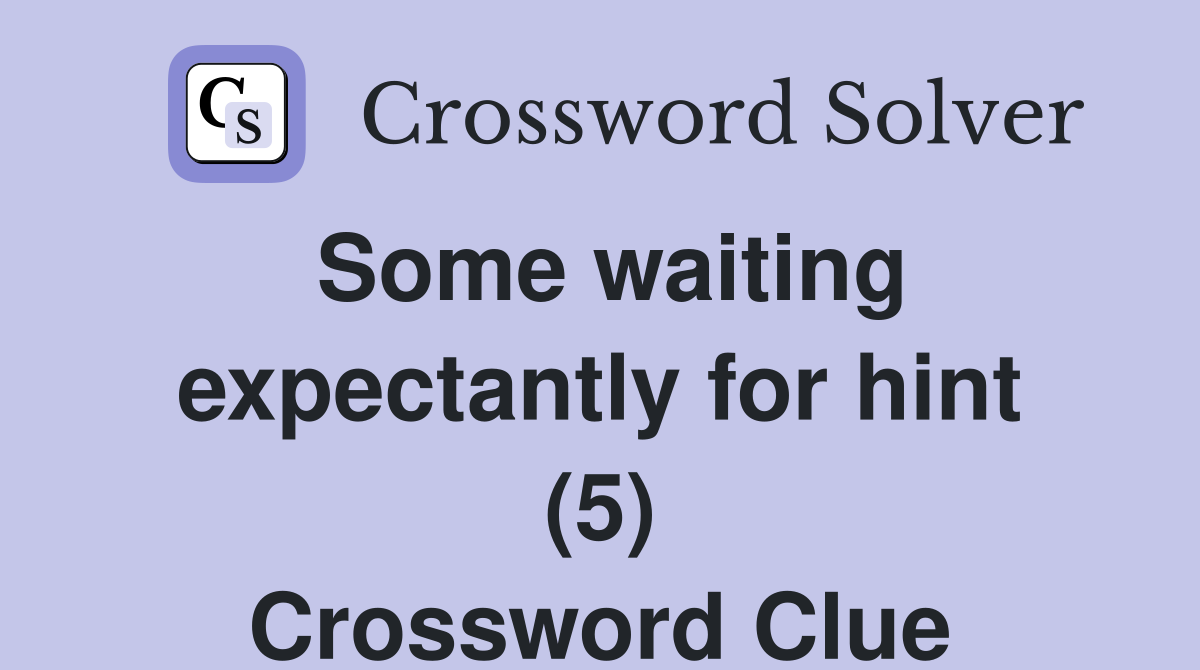 Some waiting expectantly for hint (5) Crossword Clue