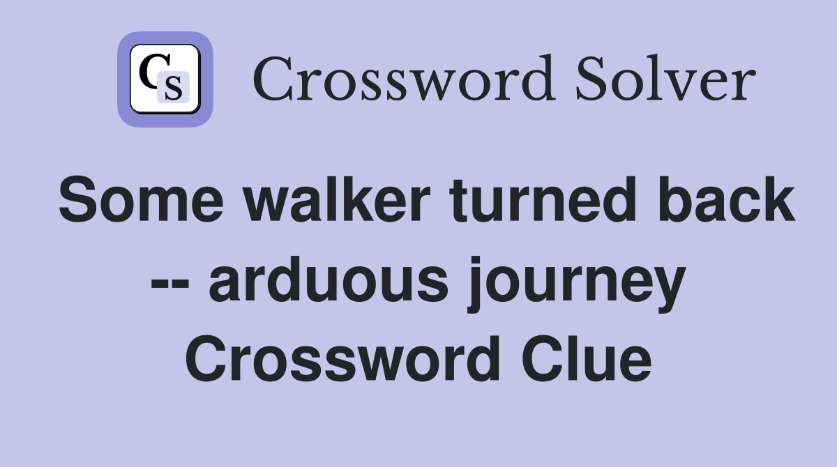 Some walker turned back -- arduous journey Crossword Clue