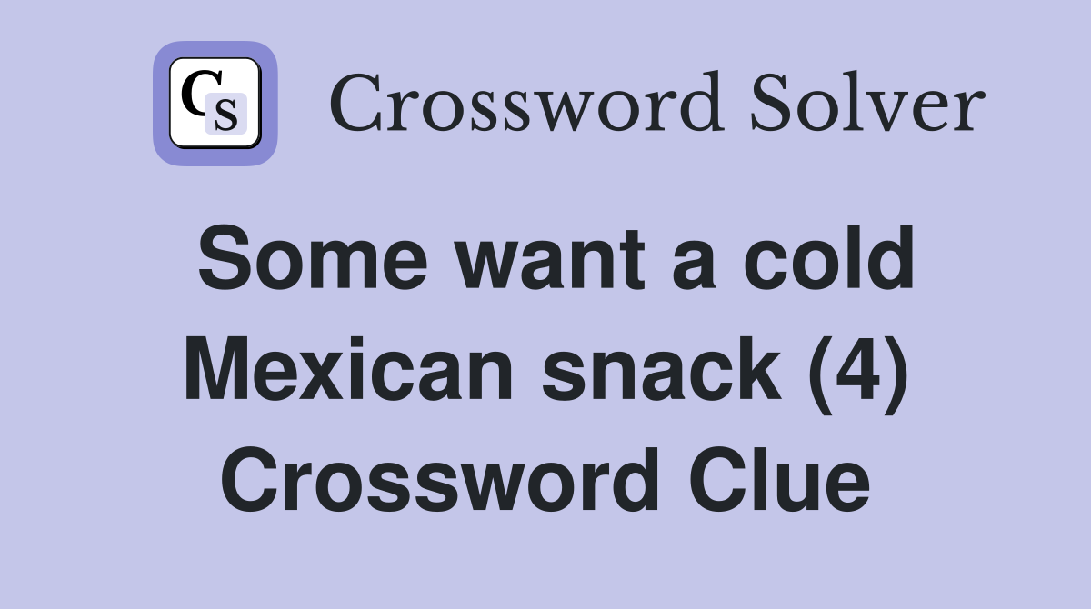 Some want a cold Mexican snack (4) Crossword Clue