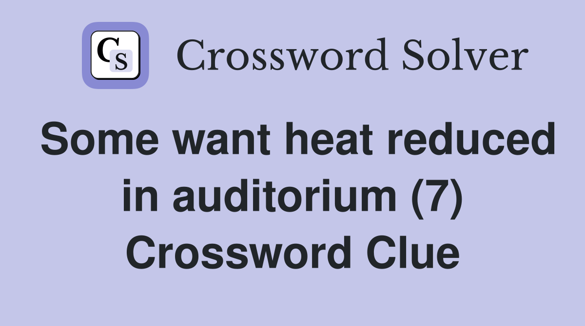 Some want heat reduced in auditorium (7) Crossword Clue