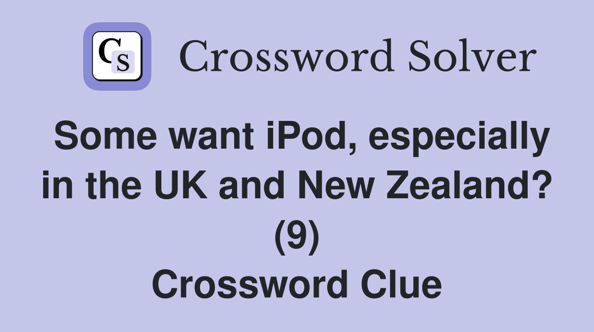 Some want iPod, especially in the UK and New Zealand? (9) Crossword Clue