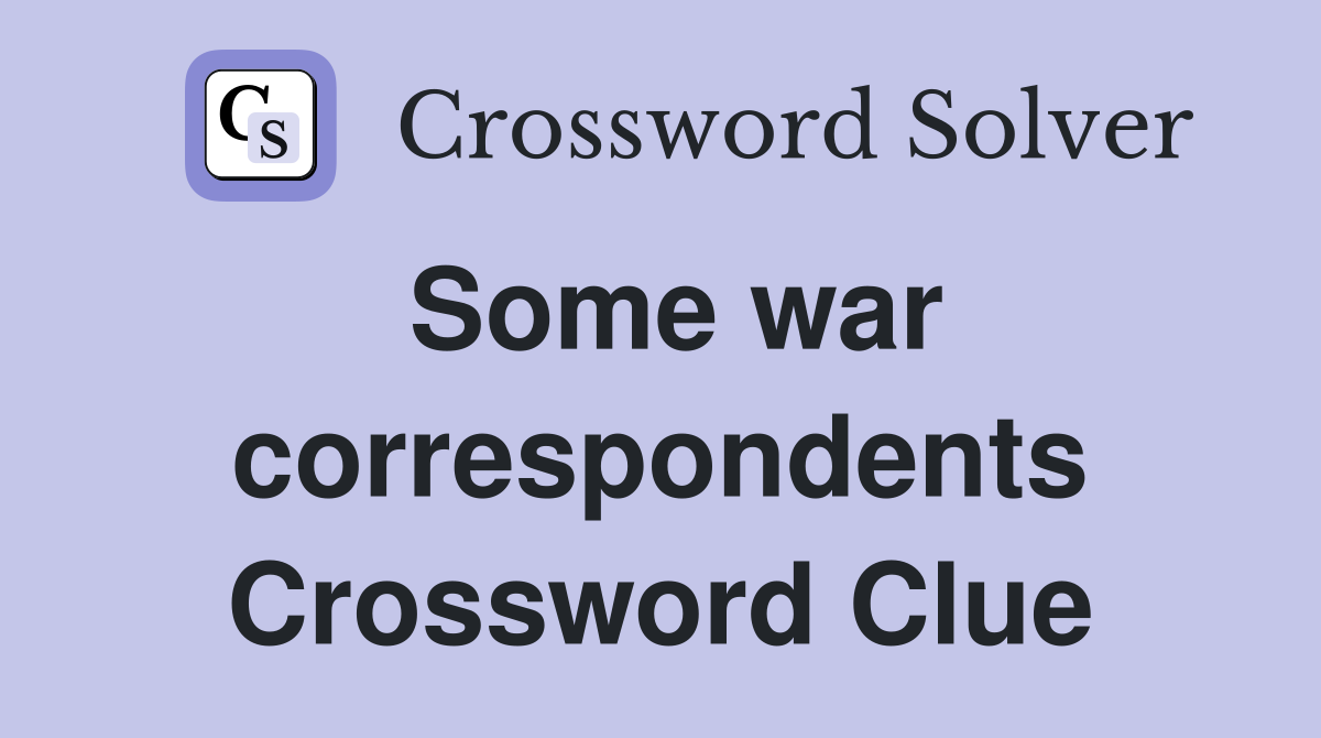 Some war correspondents Crossword Clue