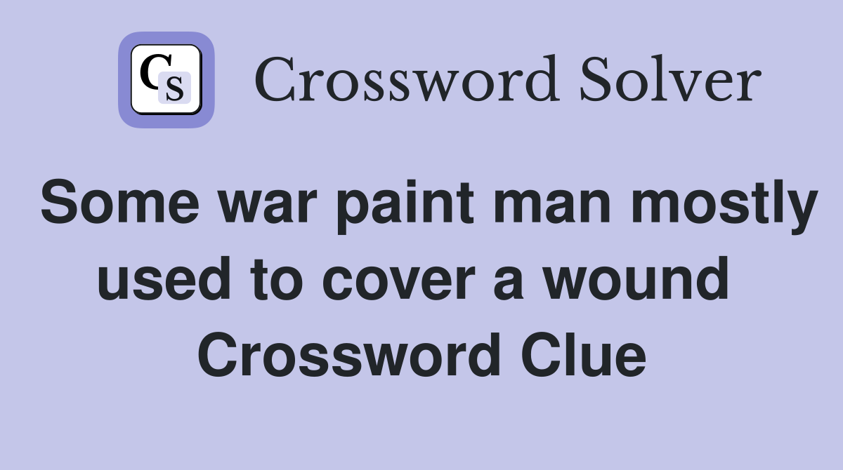 Some war paint man mostly used to cover a wound  Crossword Clue