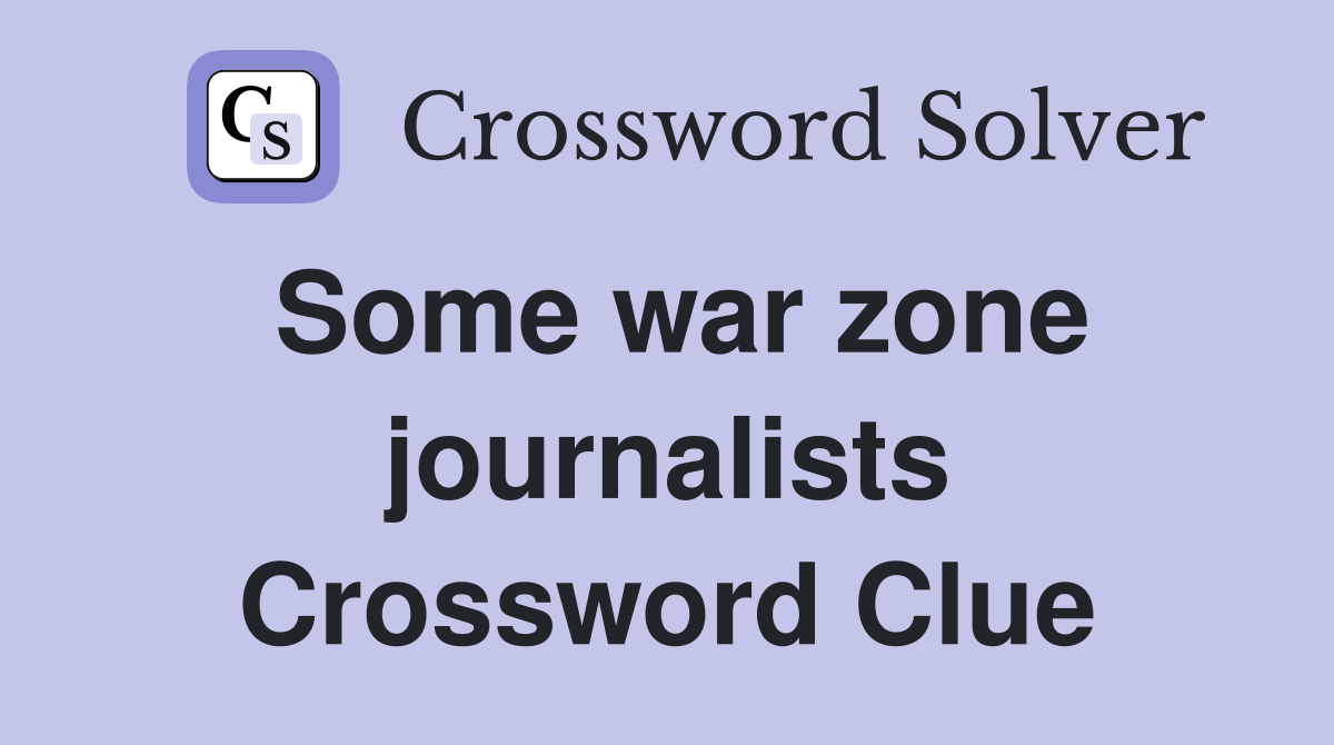 Some war zone journalists Crossword Clue