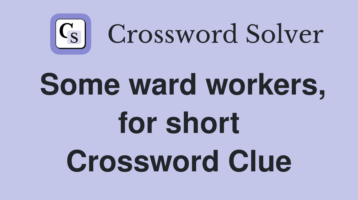 Some ward workers, for short Crossword Clue