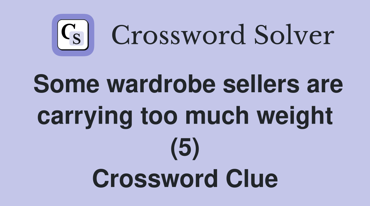 Some wardrobe sellers are carrying too much weight (5) Crossword Clue