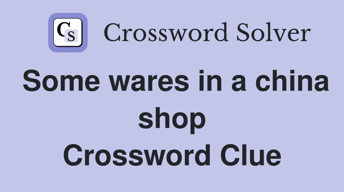 Some wares in a china shop Crossword Clue