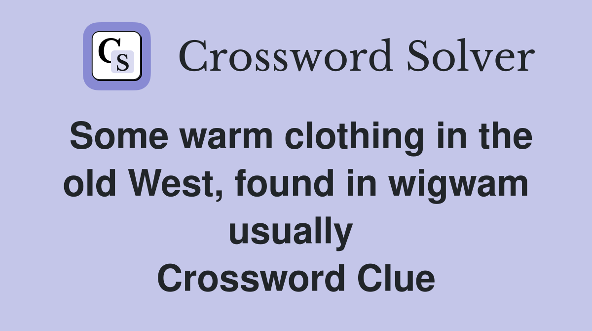 Some warm clothing in the old West, found in wigwam usually  Crossword Clue