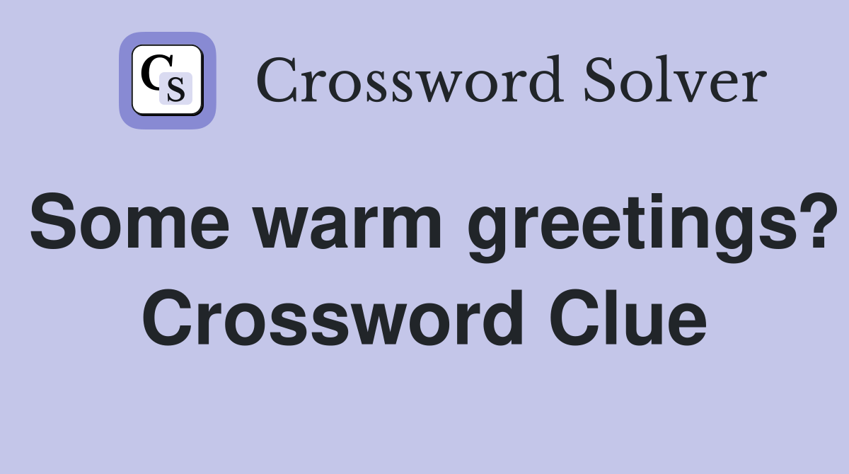 Some warm greetings? Crossword Clue