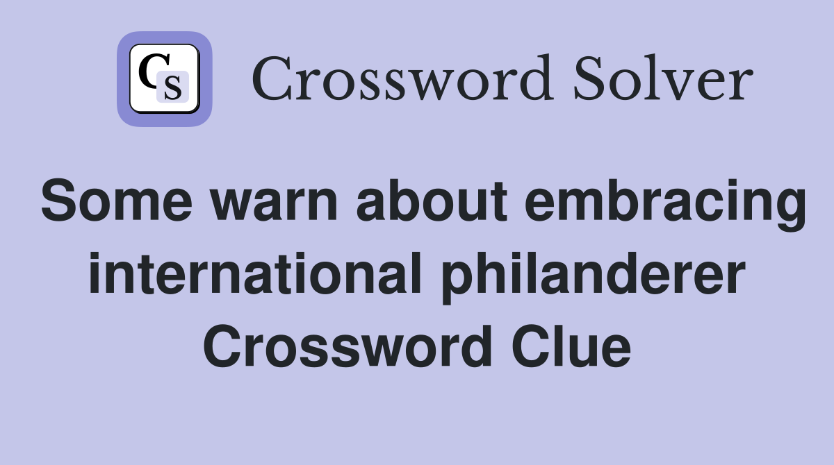 Some warn about embracing international philanderer Crossword Clue