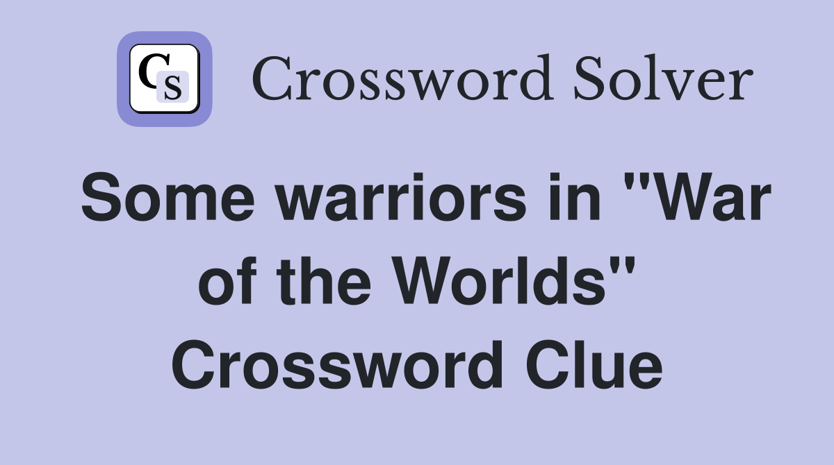 Some warriors in "War of the Worlds" Crossword Clue