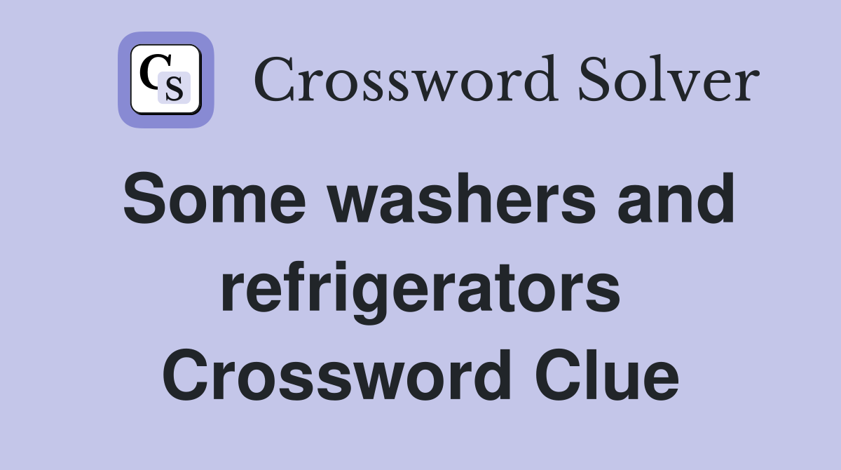 Some washers and refrigerators Crossword Clue
