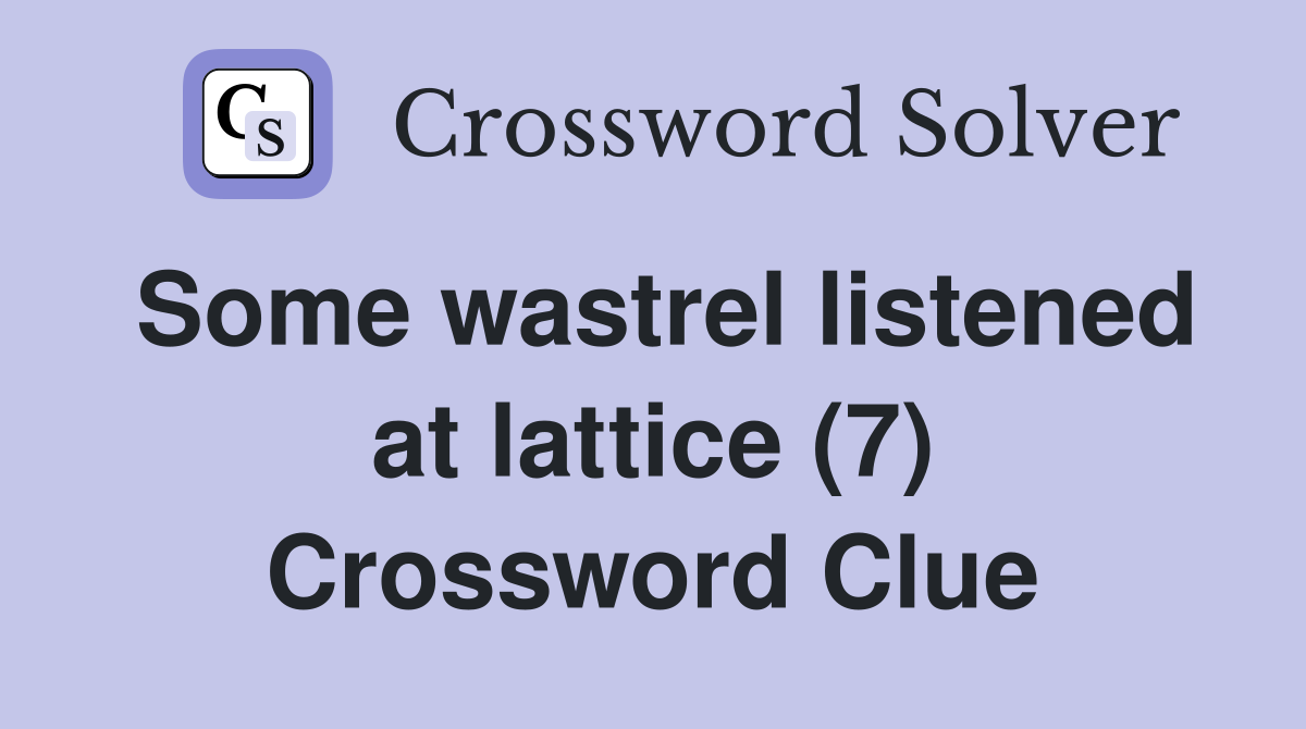 Some wastrel listened at lattice (7) Crossword Clue