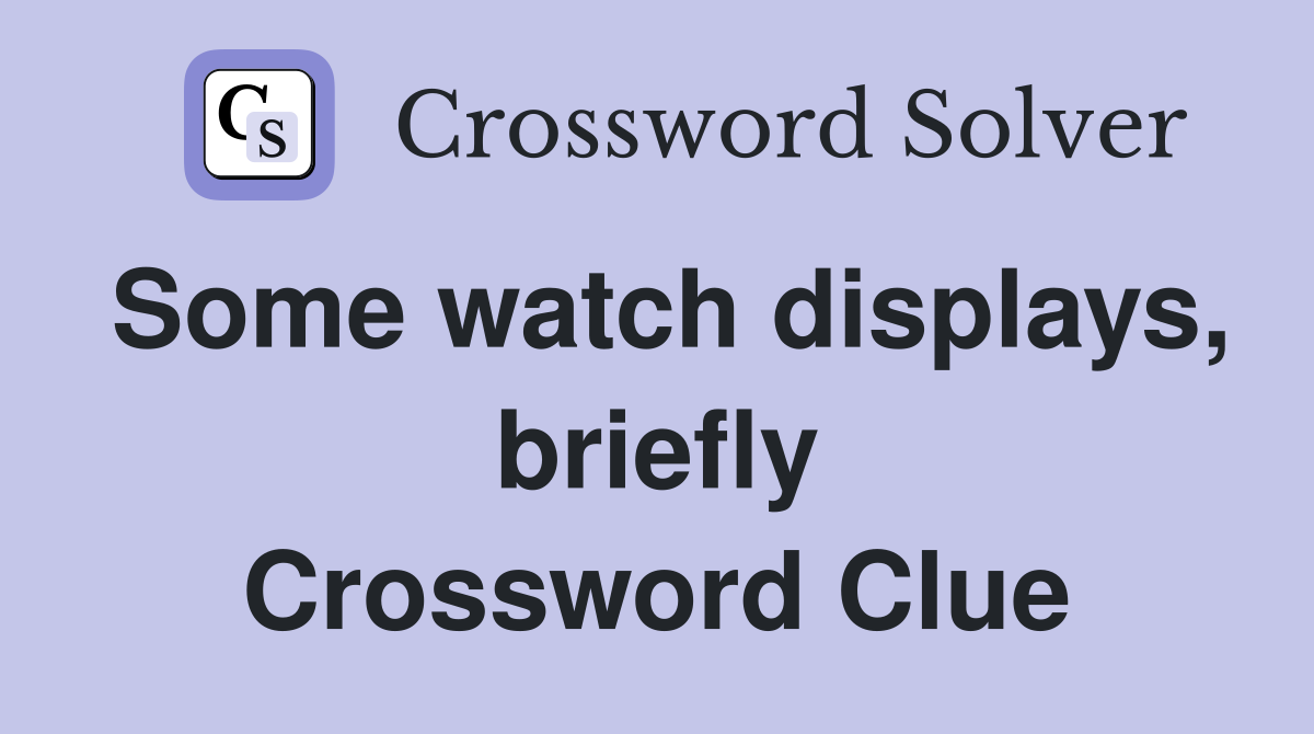 Some watch displays, briefly Crossword Clue