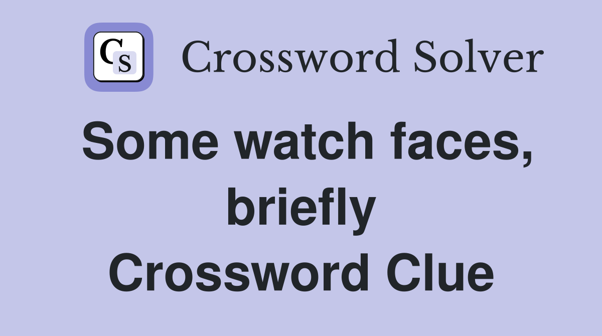 Some watch faces, briefly Crossword Clue