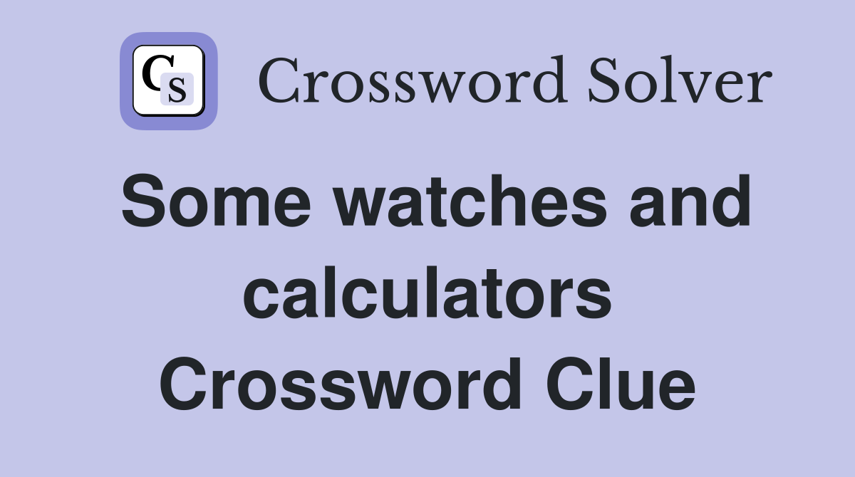 Some watches and calculators Crossword Clue