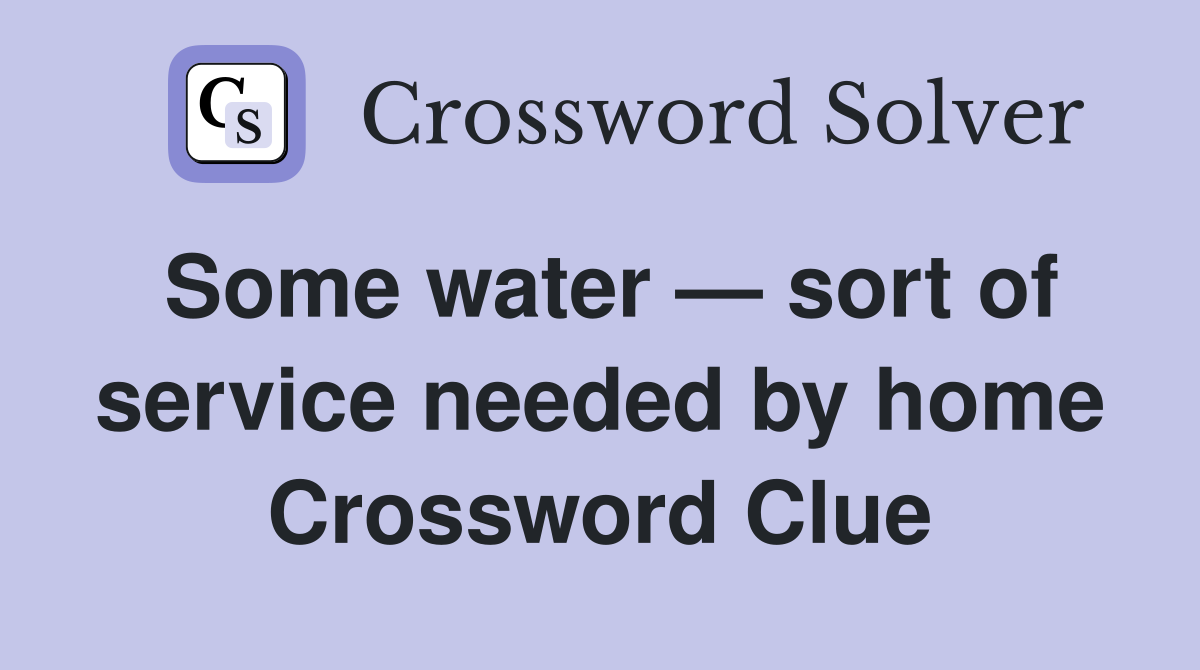 Some water — sort of service needed by home Crossword Clue