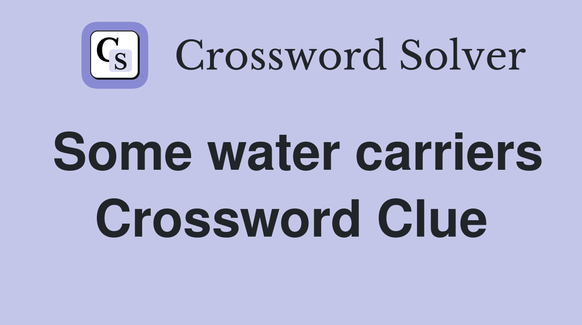 Some water carriers Crossword Clue