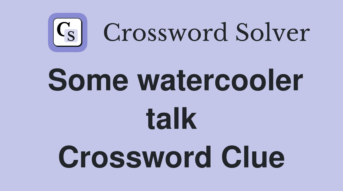 Some watercooler talk Crossword Clue