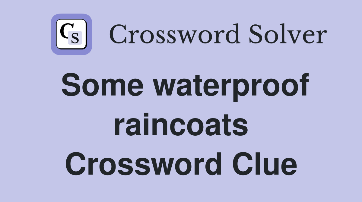 Some waterproof raincoats Crossword Clue