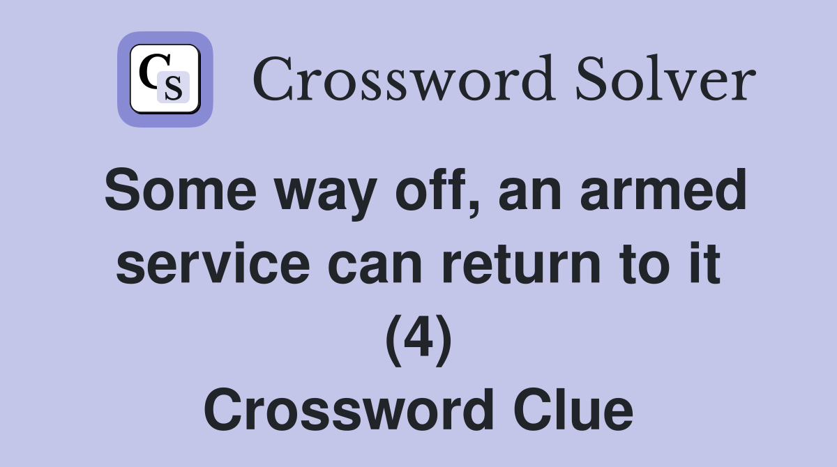 Some way off, an armed service can return to it (4) Crossword Clue