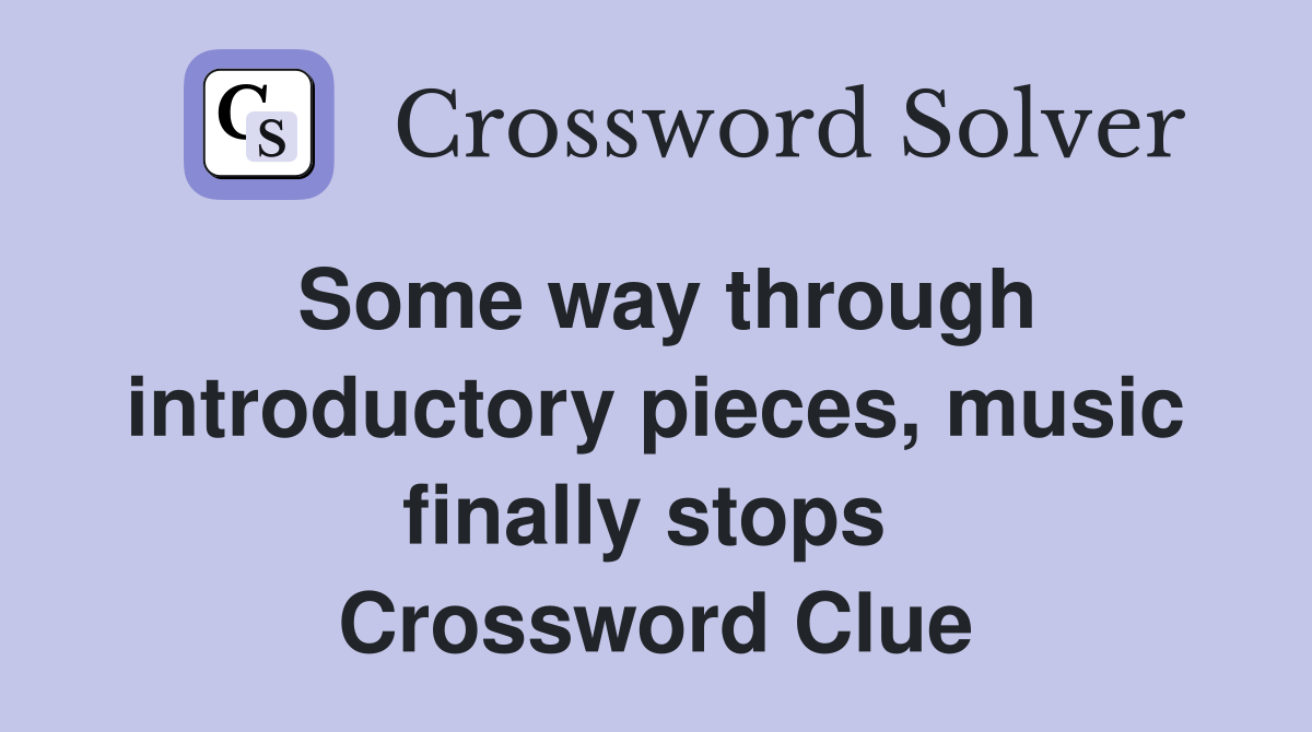 Some way through introductory pieces, music finally stops  Crossword Clue